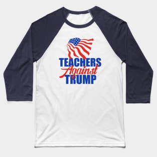 Teachers Against Trump Baseball T-Shirt